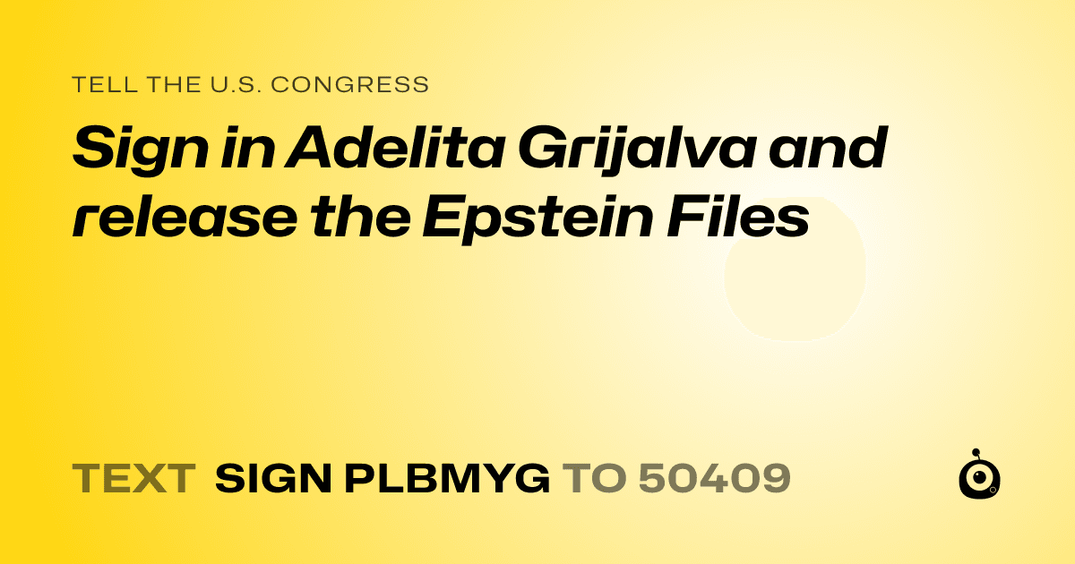 A shareable card that reads "tell the U.S. Congress: Sign in Adelita Grijalva and release the Epstein Files" followed by "text sign PLBMYG to 50409"