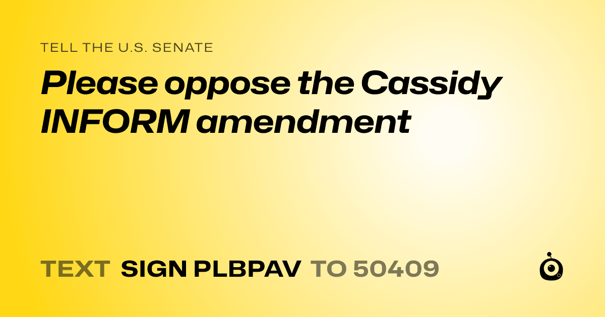 A shareable card that reads "tell the U.S. Senate: Please oppose the Cassidy INFORM amendment" followed by "text sign PLBPAV to 50409"