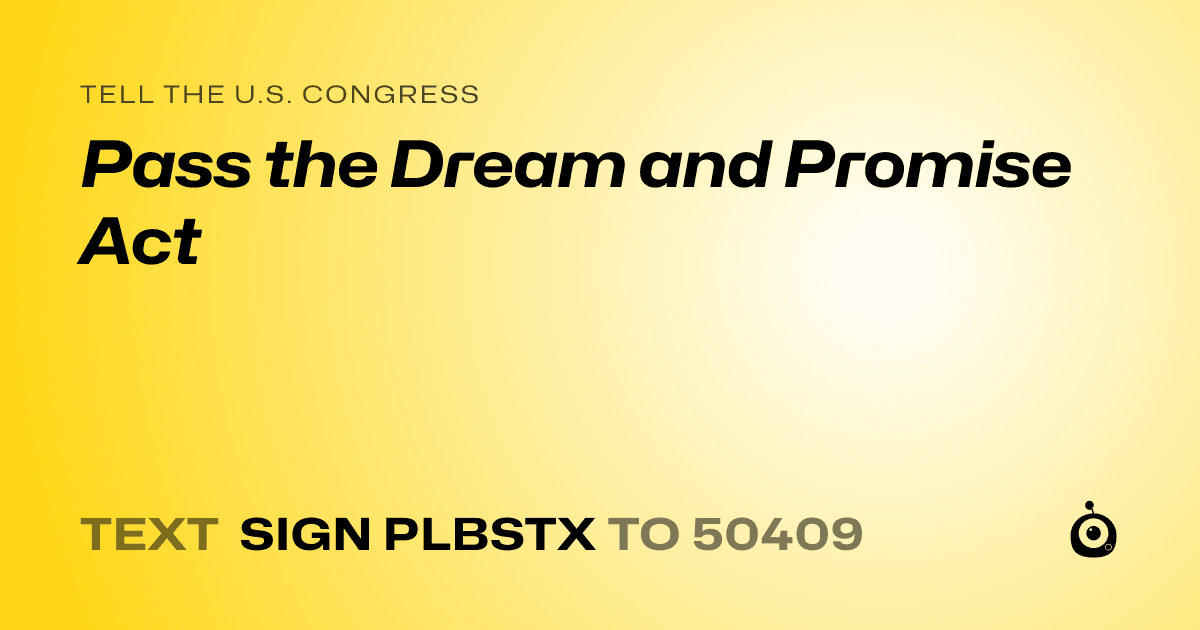 A shareable card that reads "tell the U.S. Congress: Pass the Dream and Promise Act" followed by "text sign PLBSTX to 50409"
