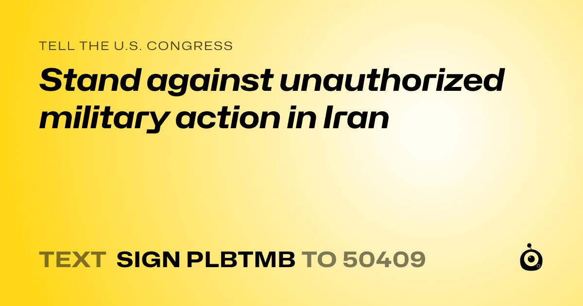 A shareable card that reads "tell the U.S. Congress: Stand against unauthorized military action in Iran" followed by "text sign PLBTMB to 50409"