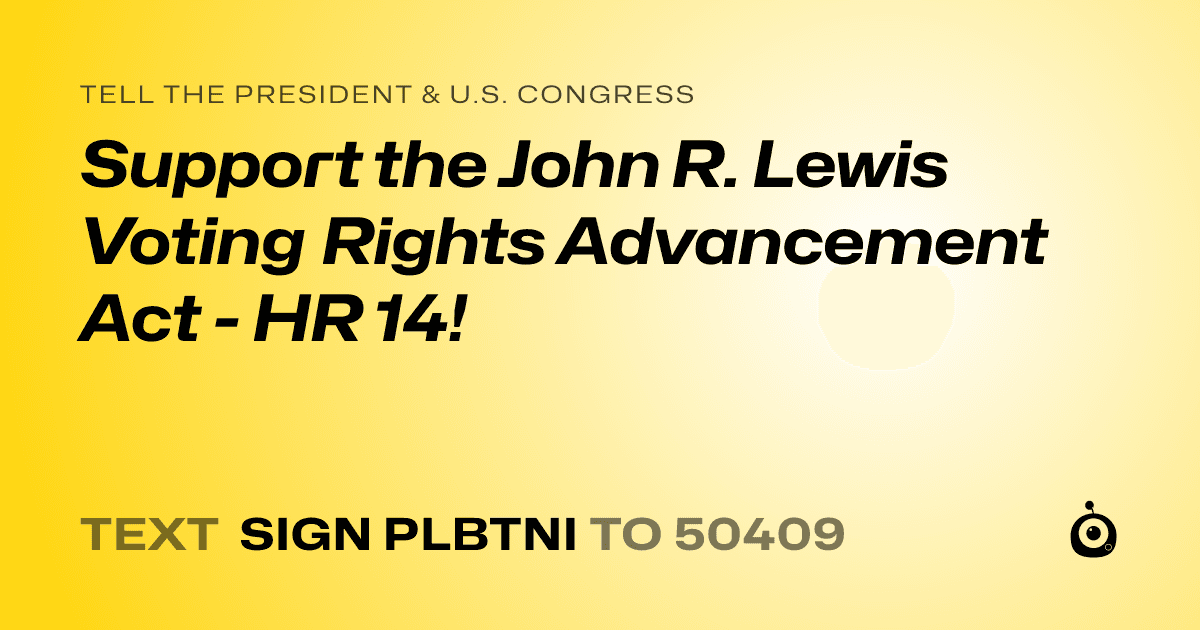 A shareable card that reads "tell the President & U.S. Congress: Support the John R. Lewis Voting Rights Advancement Act - HR 14!" followed by "text sign PLBTNI to 50409"