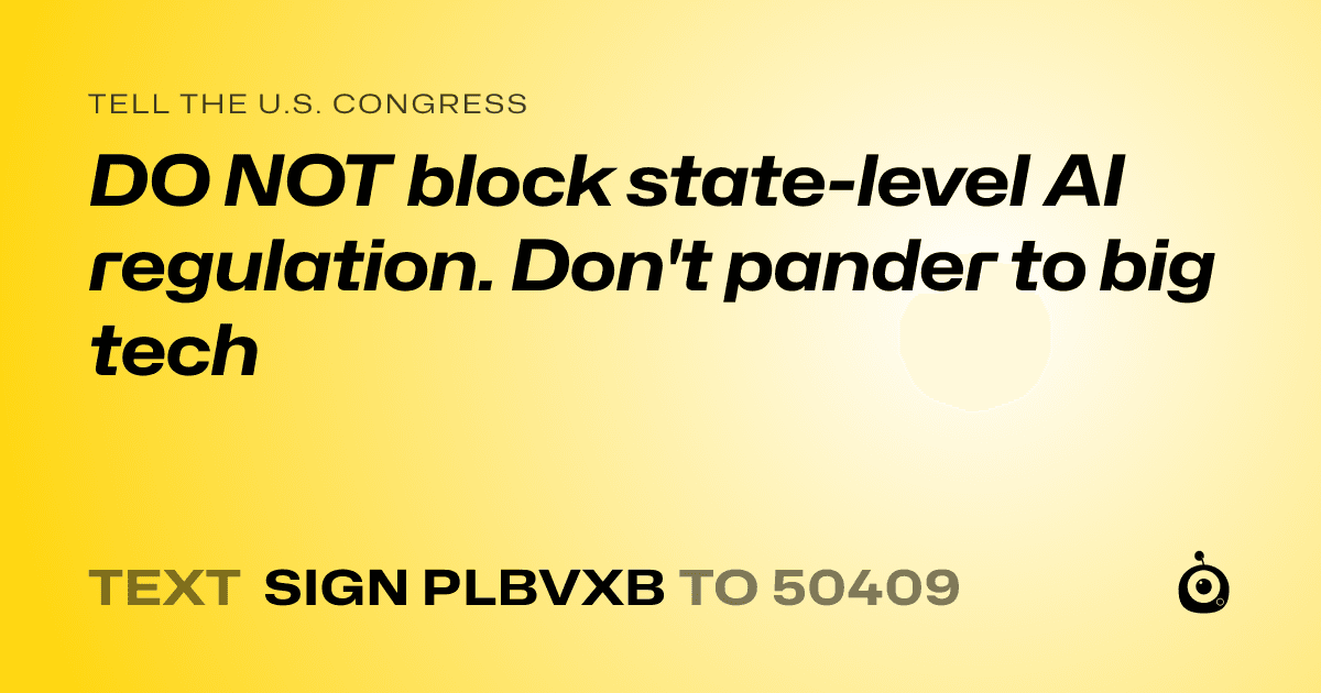 A shareable card that reads "tell the U.S. Congress: DO NOT block state-level AI regulation. Don't pander to big tech" followed by "text sign PLBVXB to 50409"