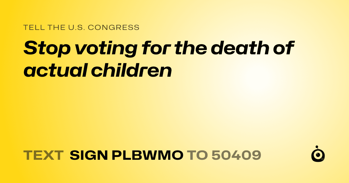 A shareable card that reads "tell the U.S. Congress: Stop voting for the death of actual children" followed by "text sign PLBWMO to 50409"