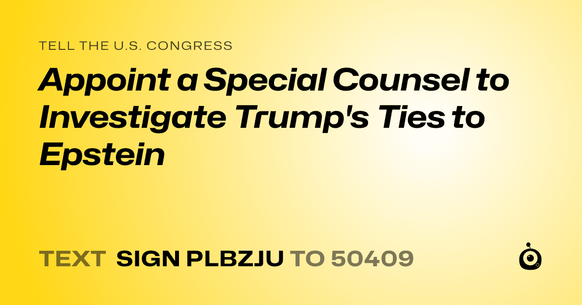 A shareable card that reads "tell the U.S. Congress: Appoint a Special Counsel to Investigate Trump's Ties to Epstein" followed by "text sign PLBZJU to 50409"