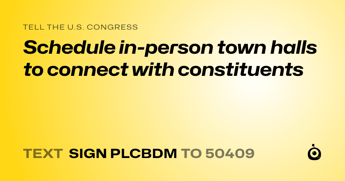 A shareable card that reads "tell the U.S. Congress: Schedule in-person town halls to connect with constituents" followed by "text sign PLCBDM to 50409"