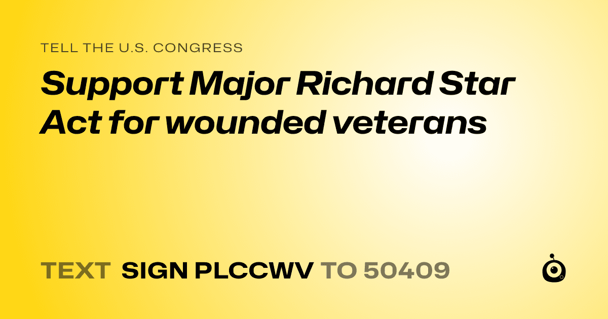 A shareable card that reads "tell the U.S. Congress: Support Major Richard Star Act for wounded veterans" followed by "text sign PLCCWV to 50409"