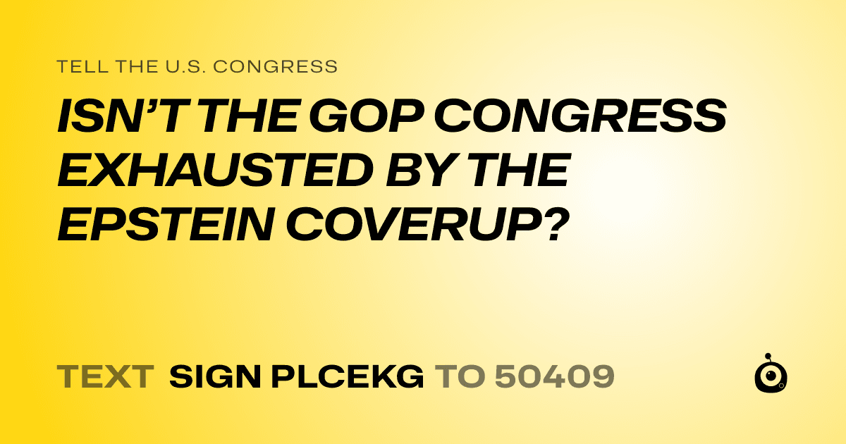 A shareable card that reads "tell the U.S. Congress: ISN’T THE GOP CONGRESS EXHAUSTED BY THE EPSTEIN COVERUP?" followed by "text sign PLCEKG to 50409"