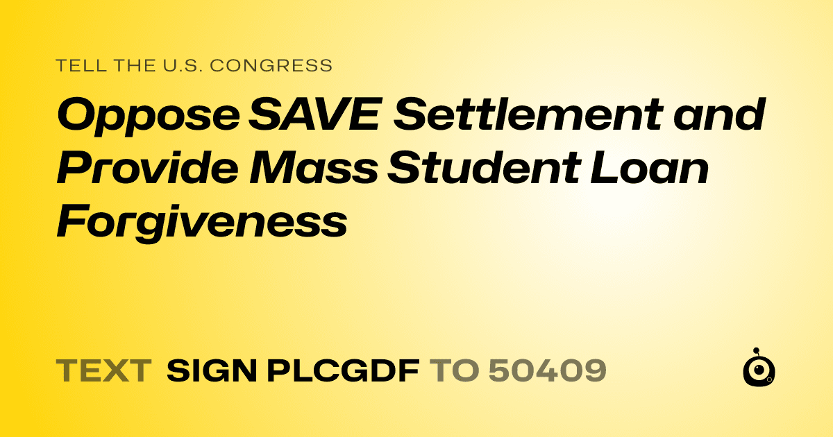 A shareable card that reads "tell the U.S. Congress: Oppose SAVE Settlement and Provide Mass Student Loan Forgiveness" followed by "text sign PLCGDF to 50409"