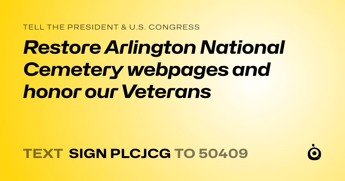 A shareable card that reads "tell the President & U.S. Congress: Restore Arlington National Cemetery webpages and honor our Veterans" followed by "text sign PLCJCG to 50409"