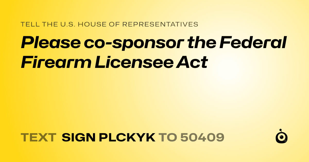 A shareable card that reads "tell the U.S. House of Representatives: Please co-sponsor the Federal Firearm Licensee Act" followed by "text sign PLCKYK to 50409"