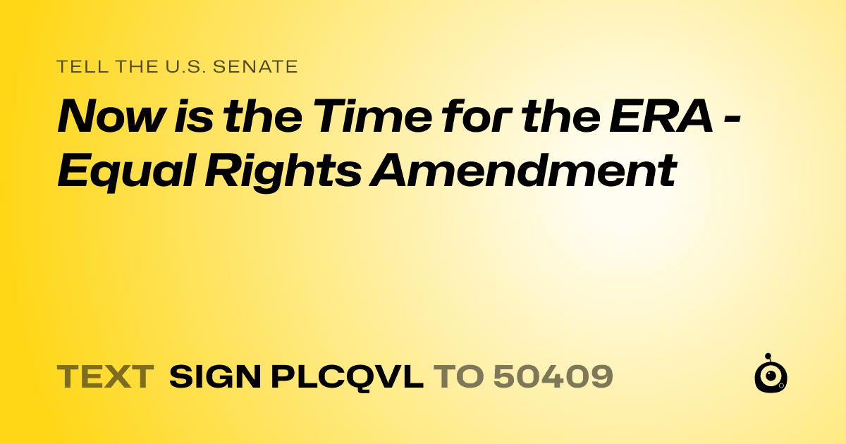 A shareable card that reads "tell the U.S. Senate: Now is the Time for the ERA - Equal Rights Amendment" followed by "text sign PLCQVL to 50409"