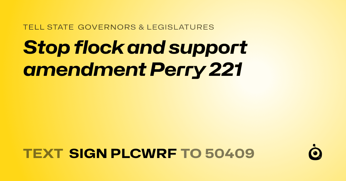 A shareable card that reads "tell State Governors & Legislatures: Stop flock and support amendment Perry 221" followed by "text sign PLCWRF to 50409"