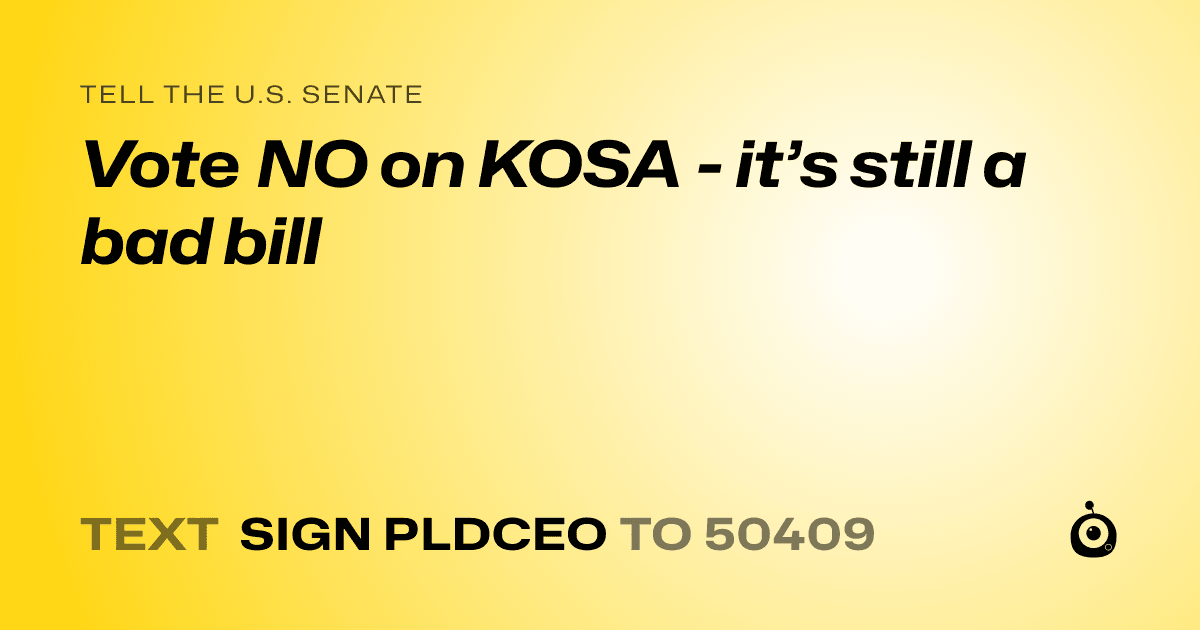 A shareable card that reads "tell the U.S. Senate: Vote NO on KOSA - it’s still a bad bill" followed by "text sign PLDCEO to 50409"
