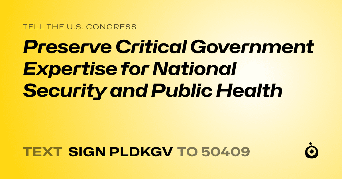 A shareable card that reads "tell the U.S. Congress: Preserve Critical Government Expertise for National Security and Public Health" followed by "text sign PLDKGV to 50409"