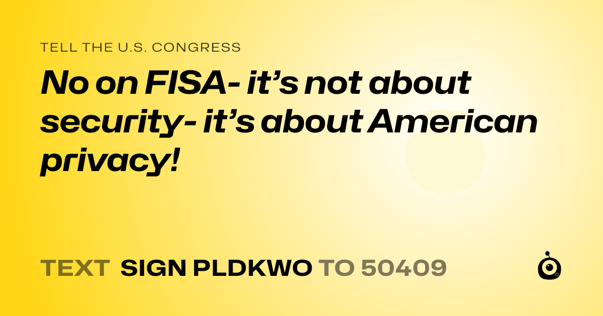 A shareable card that reads "tell the U.S. Congress: No on FISA- it’s not about security- it’s about American privacy!" followed by "text sign PLDKWO to 50409"
