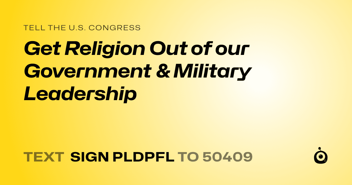 A shareable card that reads "tell the U.S. Congress: Get Religion Out of our Government & Military Leadership" followed by "text sign PLDPFL to 50409"