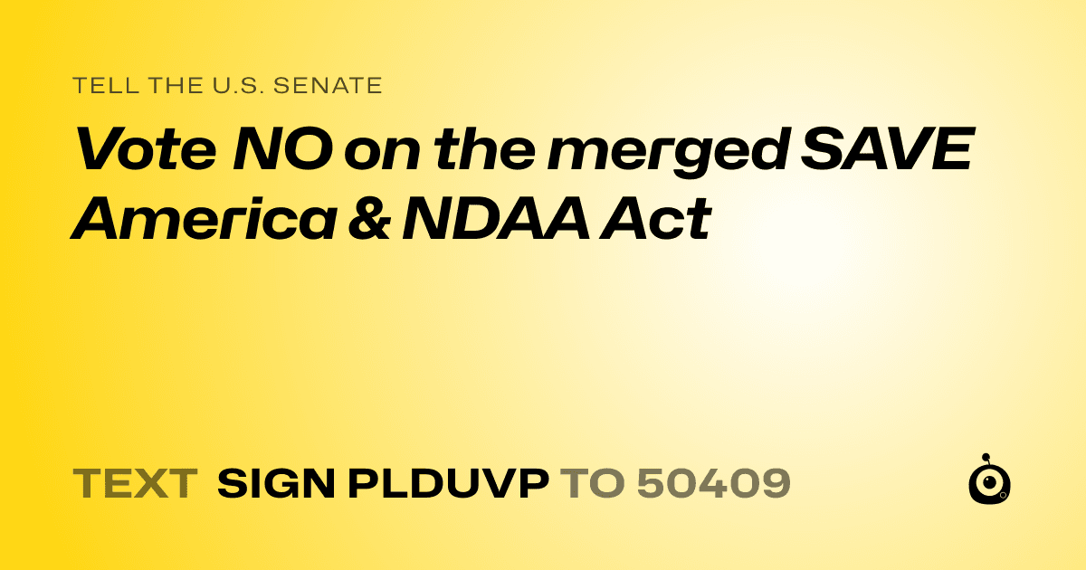 A shareable card that reads "tell the U.S. Senate: Vote NO on the merged SAVE America & NDAA Act" followed by "text sign PLDUVP to 50409"