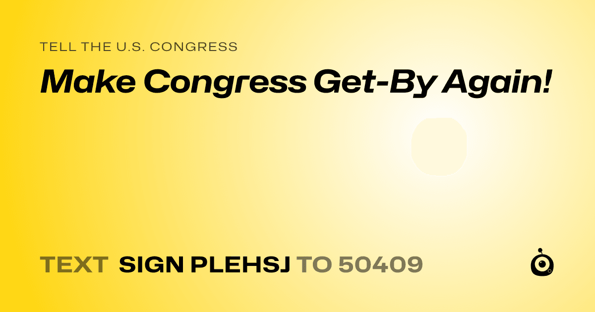 A shareable card that reads "tell the U.S. Congress: Make Congress Get-By Again!" followed by "text sign PLEHSJ to 50409"