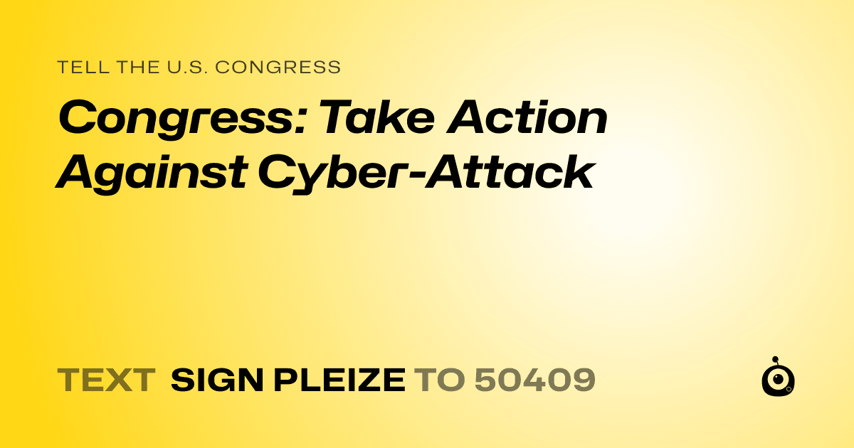 A shareable card that reads "tell the U.S. Congress: Congress: Take Action Against Cyber-Attack" followed by "text sign PLEIZE to 50409"