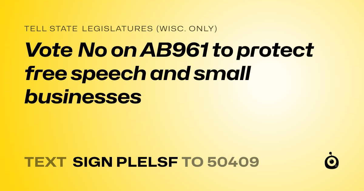 A shareable card that reads "tell State Legislatures (Wisc. only): Vote No on AB961 to protect free speech and small businesses" followed by "text sign PLELSF to 50409"