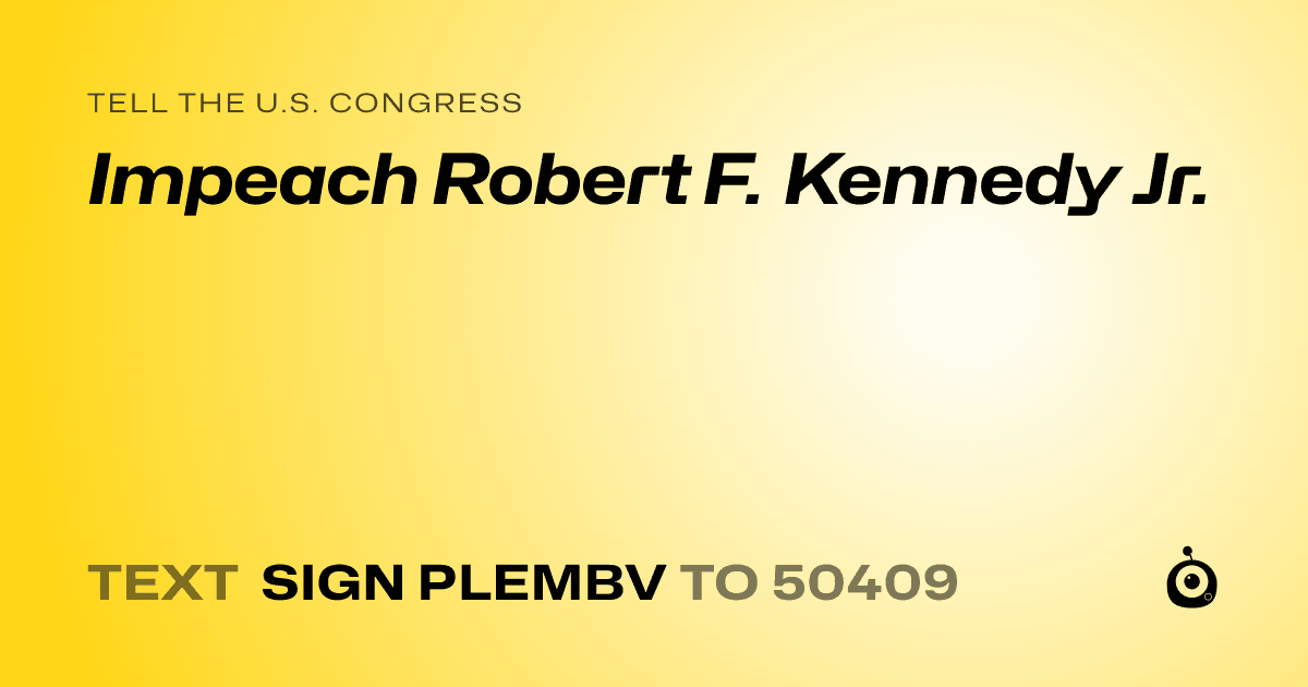 A shareable card that reads "tell the U.S. Congress: Impeach Robert F. Kennedy Jr." followed by "text sign PLEMBV to 50409"