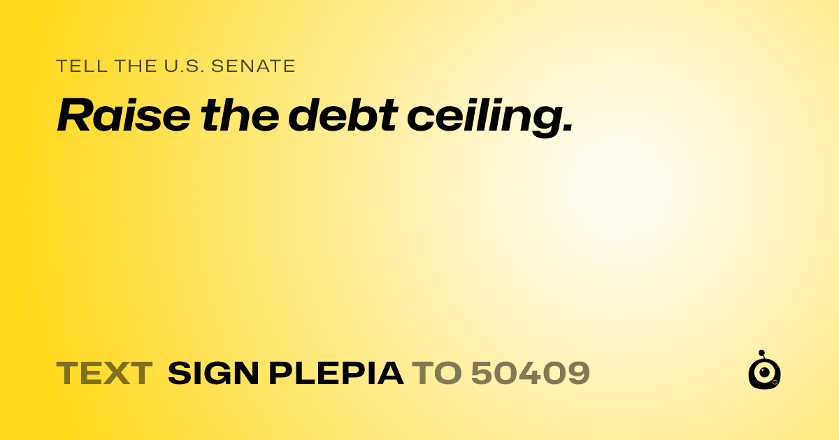 A shareable card that reads "tell the U.S. Senate: Raise the debt ceiling." followed by "text sign PLEPIA to 50409"