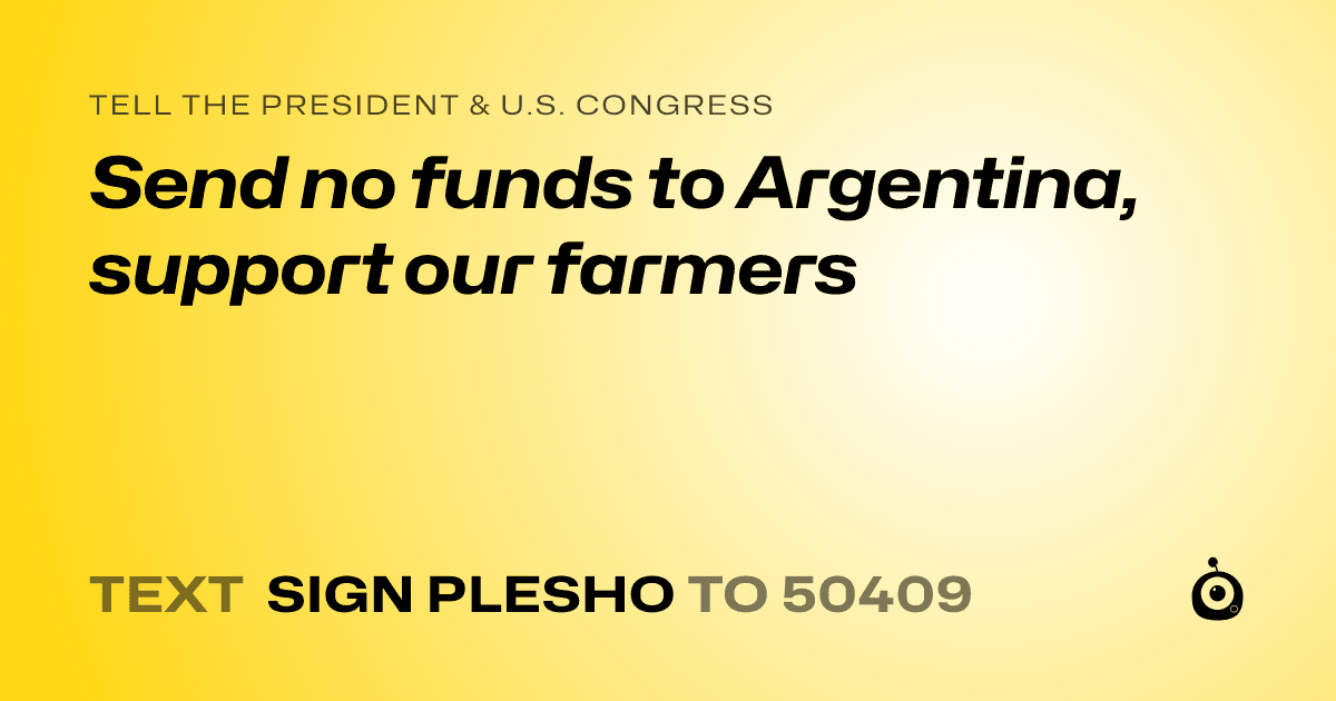 A shareable card that reads "tell the President & U.S. Congress: Send no funds to Argentina, support our farmers" followed by "text sign PLESHO to 50409"