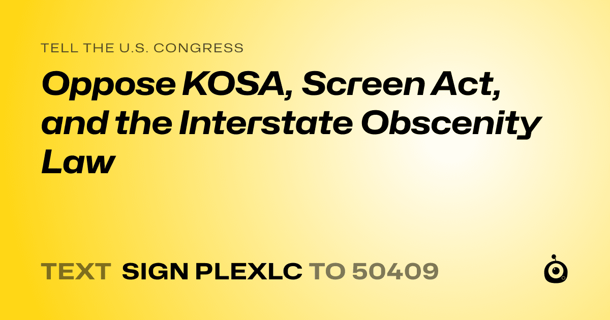A shareable card that reads "tell the U.S. Congress: Oppose KOSA, Screen Act, and the Interstate Obscenity Law" followed by "text sign PLEXLC to 50409"