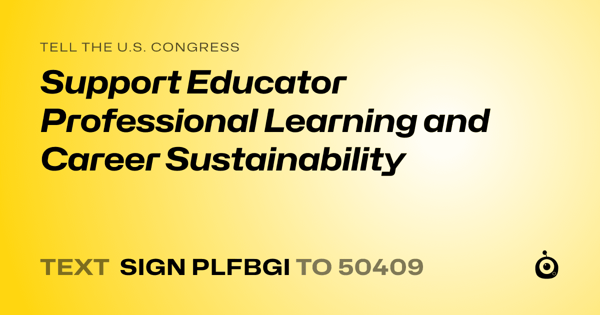 A shareable card that reads "tell the U.S. Congress: Support Educator Professional Learning and Career Sustainability" followed by "text sign PLFBGI to 50409"