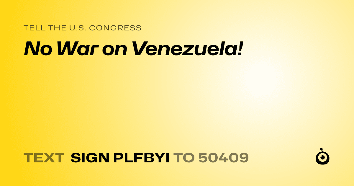 A shareable card that reads "tell the U.S. Congress: No War on Venezuela!" followed by "text sign PLFBYI to 50409"
