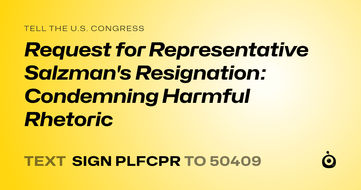 A shareable card that reads "tell the U.S. Congress: Request for Representative Salzman's Resignation: Condemning Harmful Rhetoric" followed by "text sign PLFCPR to 50409"