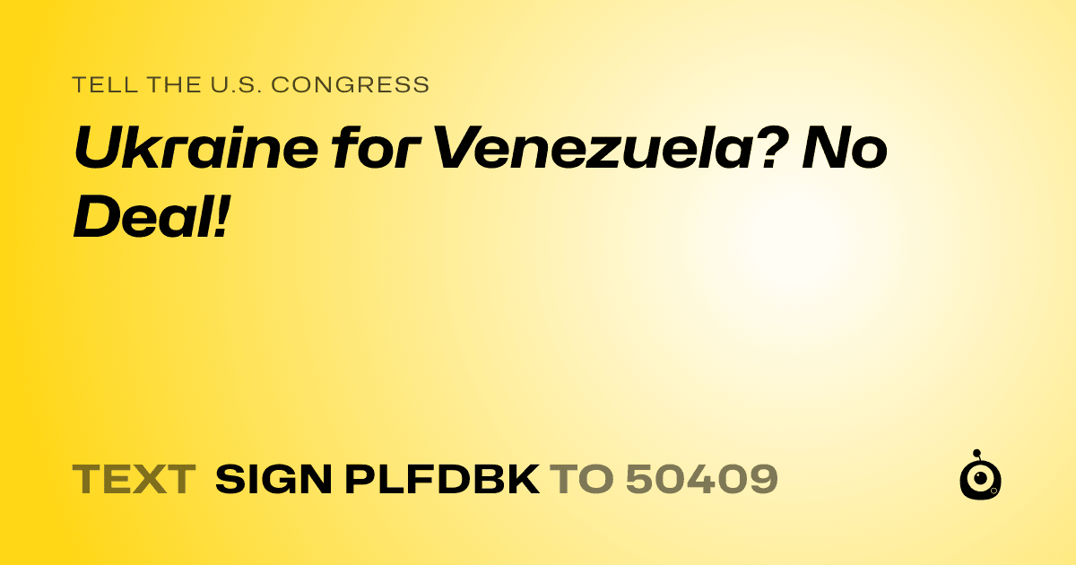 A shareable card that reads "tell the U.S. Congress: Ukraine for Venezuela? No Deal!" followed by "text sign PLFDBK to 50409"