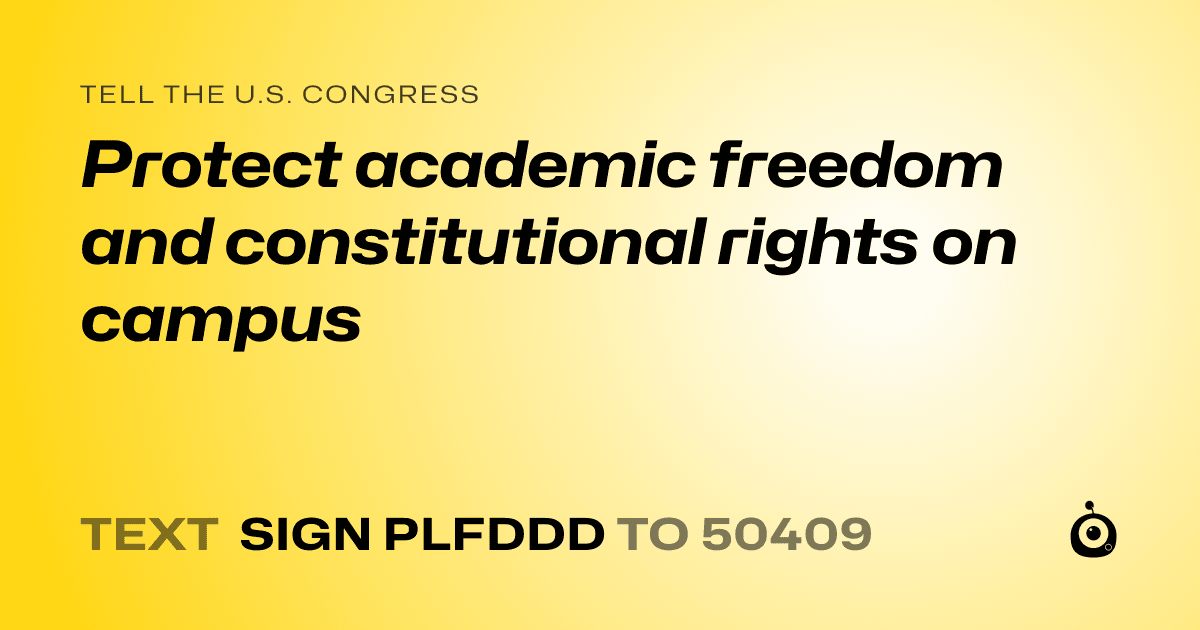 A shareable card that reads "tell the U.S. Congress: Protect academic freedom and constitutional rights on campus" followed by "text sign PLFDDD to 50409"