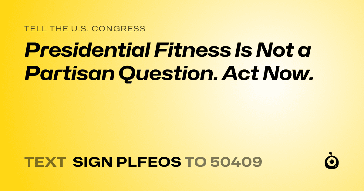 A shareable card that reads "tell the U.S. Congress: Presidential Fitness Is Not a Partisan Question. Act Now." followed by "text sign PLFEOS to 50409"