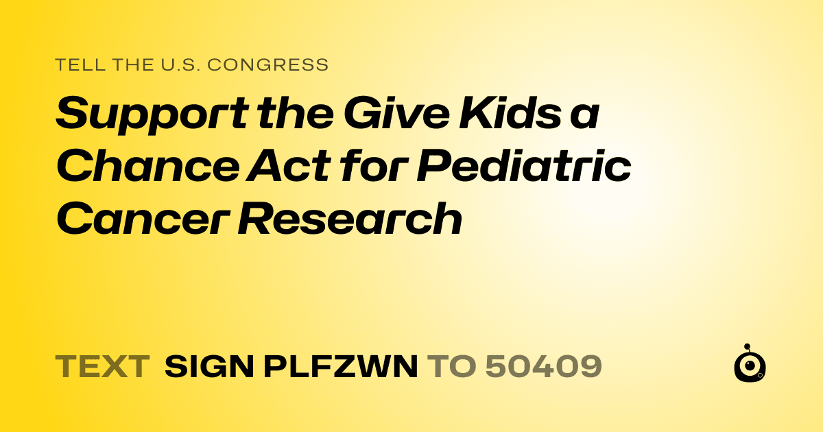 A shareable card that reads "tell the U.S. Congress: Support the Give Kids a Chance Act for Pediatric Cancer Research" followed by "text sign PLFZWN to 50409"