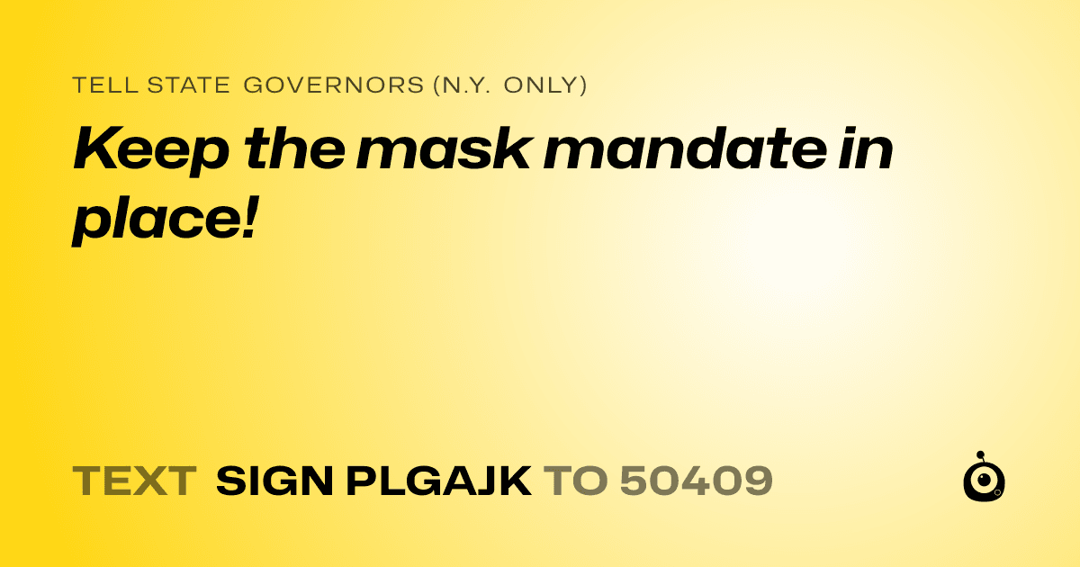 A shareable card that reads "tell State Governors (N.Y. only): Keep the mask mandate in place!" followed by "text sign PLGAJK to 50409"