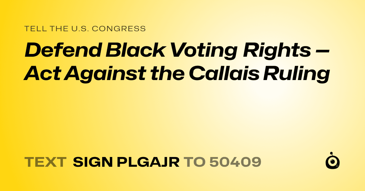 A shareable card that reads "tell the U.S. Congress: Defend Black Voting Rights — Act Against the Callais Ruling" followed by "text sign PLGAJR to 50409"