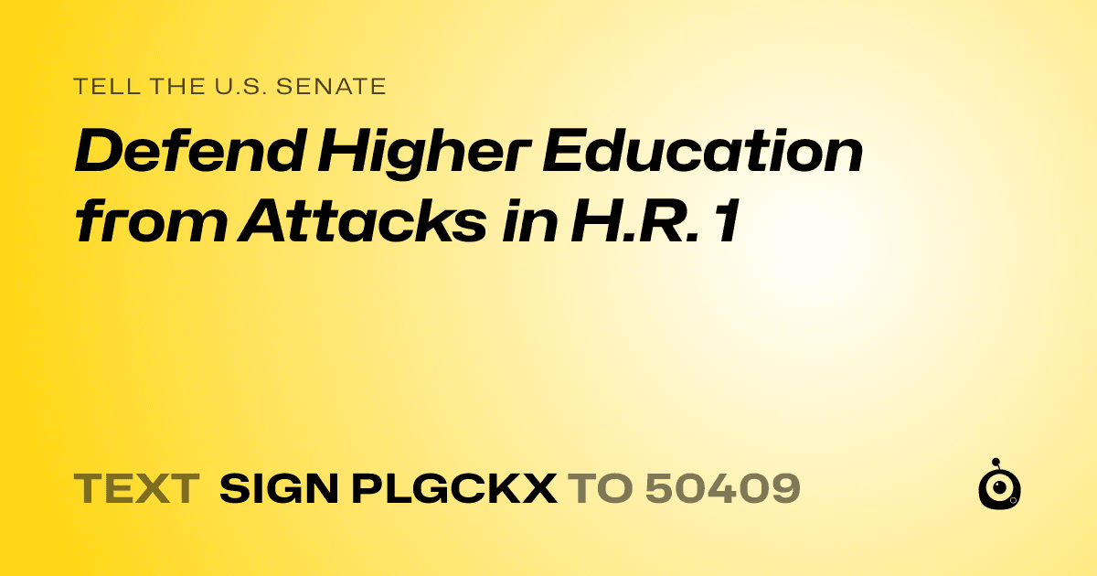 A shareable card that reads "tell the U.S. Senate: Defend Higher Education from Attacks in H.R. 1" followed by "text sign PLGCKX to 50409"
