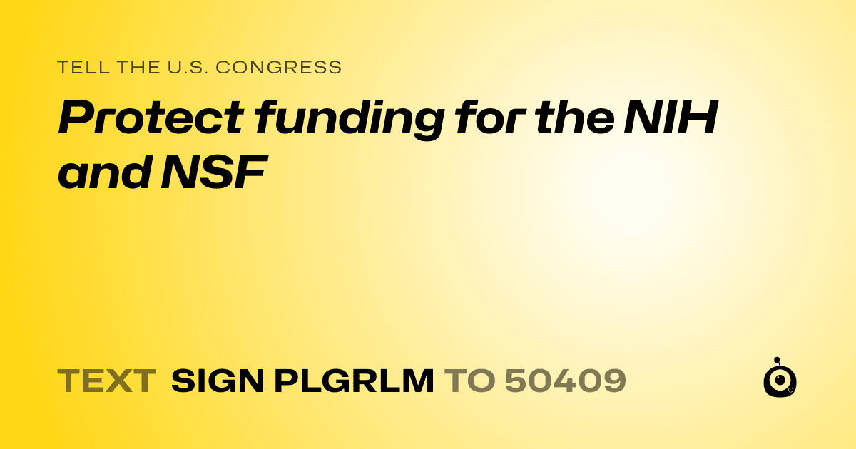A shareable card that reads "tell the U.S. Congress: Protect funding for the NIH and NSF" followed by "text sign PLGRLM to 50409"