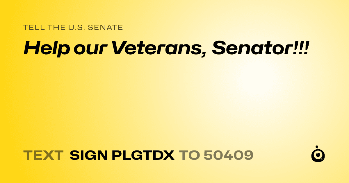 A shareable card that reads "tell the U.S. Senate: Help our Veterans, Senator!!!" followed by "text sign PLGTDX to 50409"