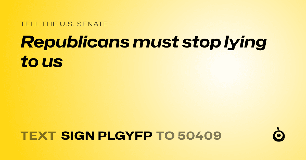 A shareable card that reads "tell the U.S. Senate: Republicans must stop lying to us" followed by "text sign PLGYFP to 50409"