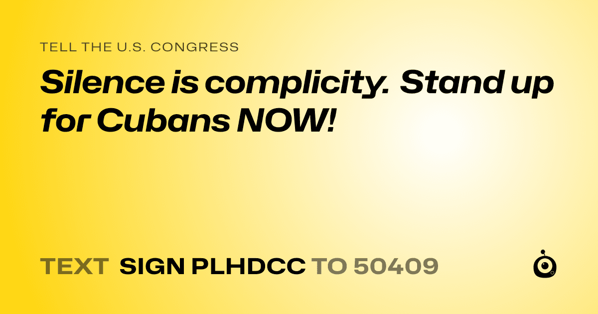 A shareable card that reads "tell the U.S. Congress: Silence is complicity. Stand up for Cubans NOW!" followed by "text sign PLHDCC to 50409"