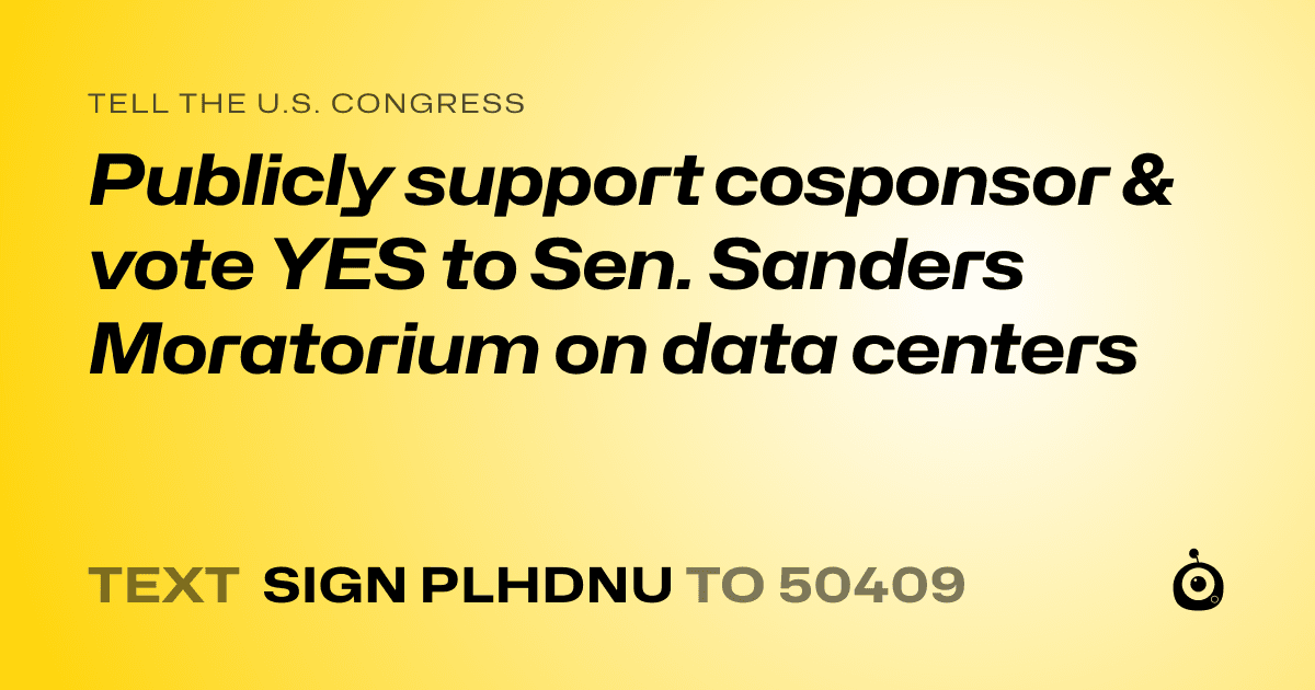 A shareable card that reads "tell the U.S. Congress: Publicly support cosponsor & vote YES to Sen. Sanders Moratorium on data centers" followed by "text sign PLHDNU to 50409"
