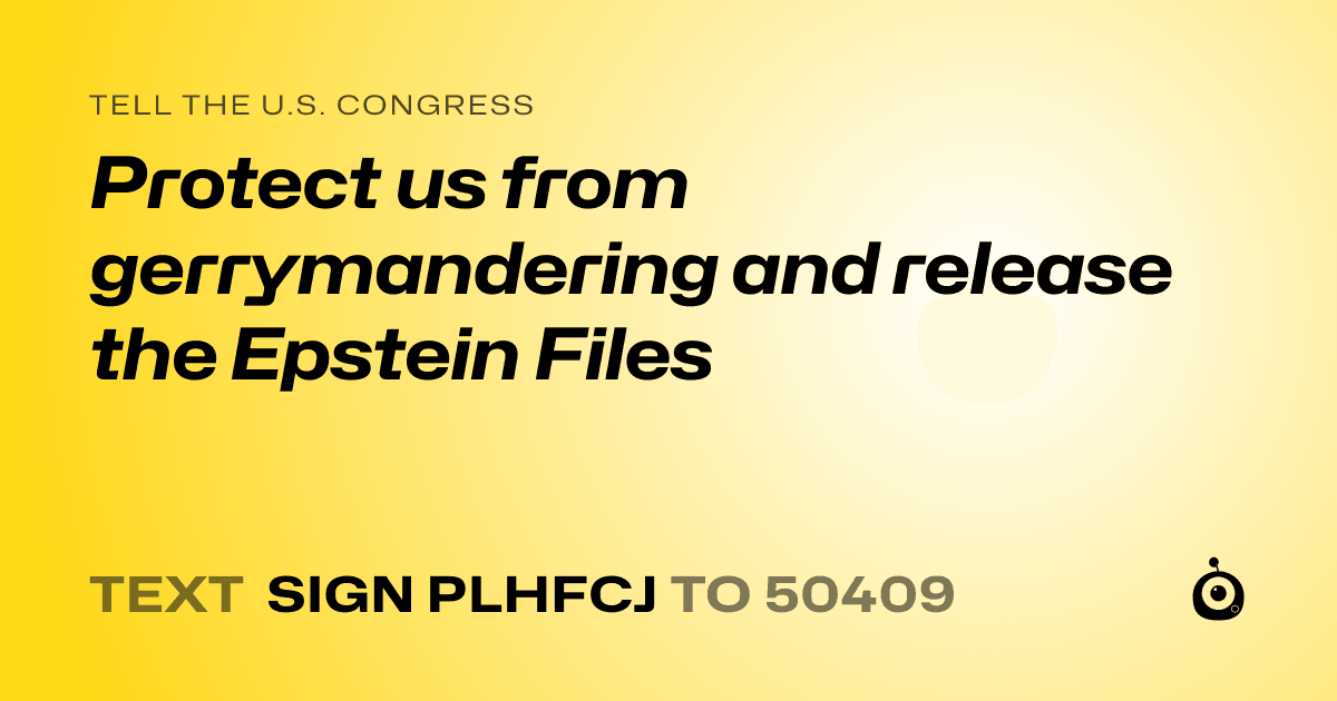 A shareable card that reads "tell the U.S. Congress: Protect us from gerrymandering and release the Epstein Files" followed by "text sign PLHFCJ to 50409"