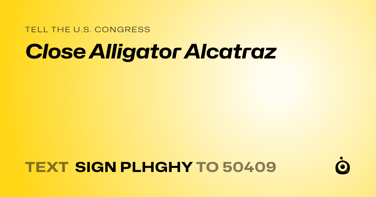 A shareable card that reads "tell the U.S. Congress: Close Alligator Alcatraz" followed by "text sign PLHGHY to 50409"