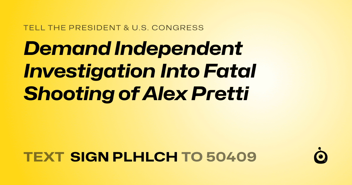 A shareable card that reads "tell the President & U.S. Congress: Demand Independent Investigation Into Fatal Shooting of Alex Pretti" followed by "text sign PLHLCH to 50409"