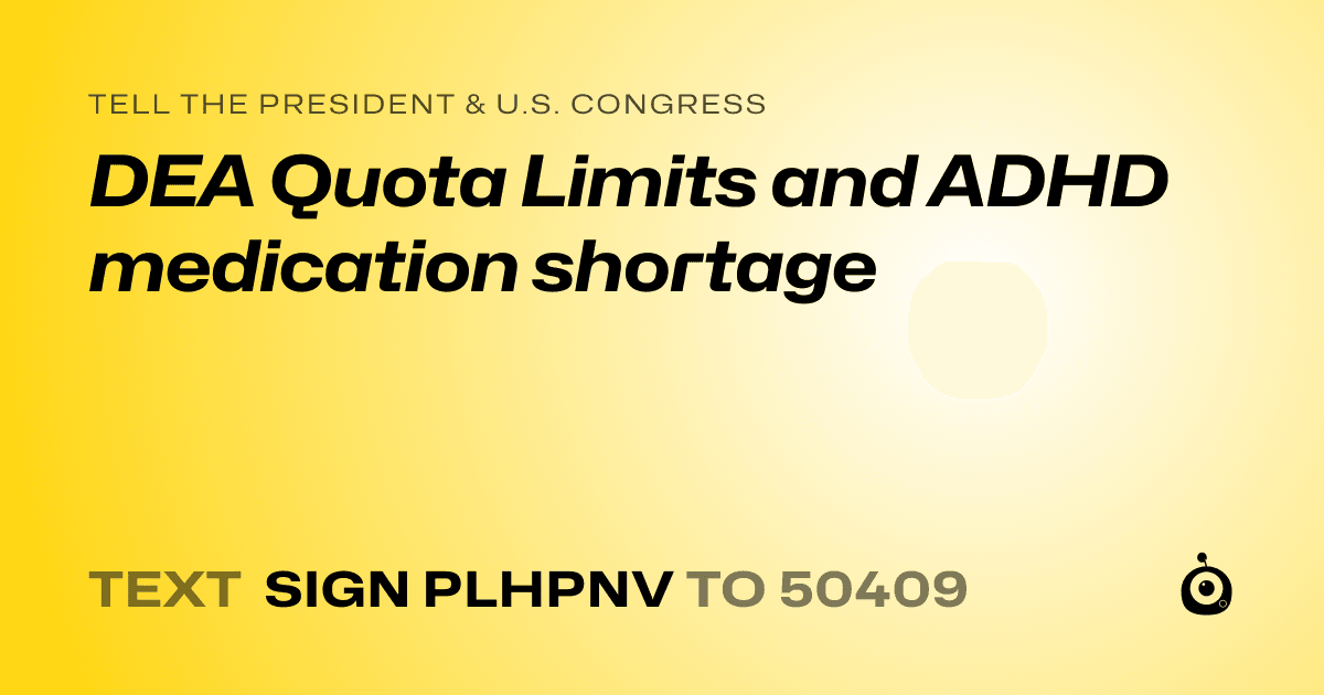A shareable card that reads "tell the President & U.S. Congress: DEA Quota Limits and ADHD medication shortage" followed by "text sign PLHPNV to 50409"