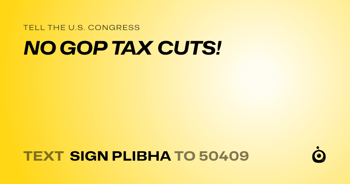 A shareable card that reads "tell the U.S. Congress: NO GOP TAX CUTS!" followed by "text sign PLIBHA to 50409"
