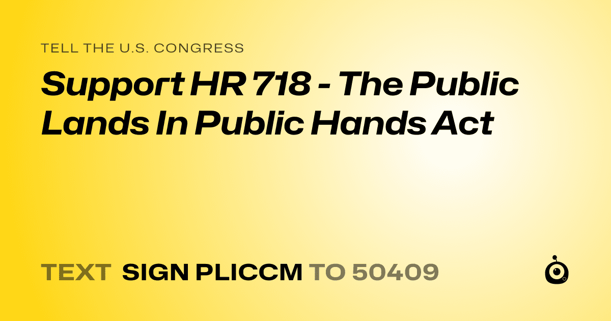 A shareable card that reads "tell the U.S. Congress: Support HR 718 - The Public Lands In Public Hands Act" followed by "text sign PLICCM to 50409"