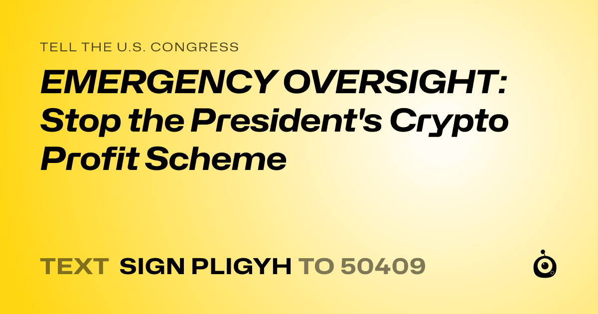 A shareable card that reads "tell the U.S. Congress: EMERGENCY OVERSIGHT: Stop the President's Crypto Profit Scheme" followed by "text sign PLIGYH to 50409"